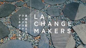 「Landscape Architects as Changemakers 未来を変えるランドスケープ・アーキテクトたち」がkudan houseで開催