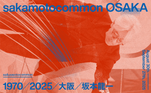 坂本龍一 大阪で初の大規模企画展「sakamotocommon OSAKA 1970/2025/大阪/坂本龍一」がVS.で開催